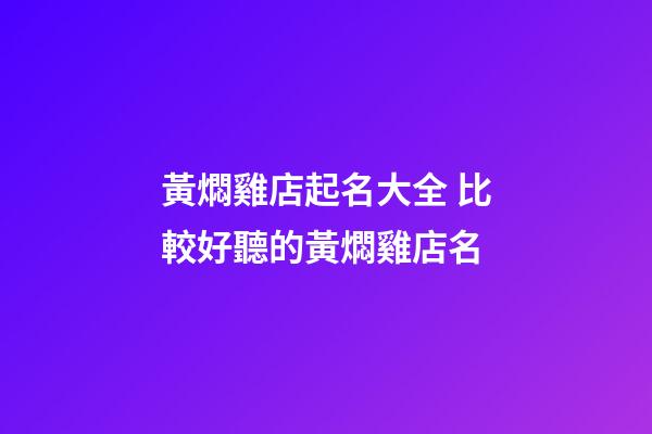 黃燜雞店起名大全 比較好聽的黃燜雞店名-第1張-店鋪起名-玄機派